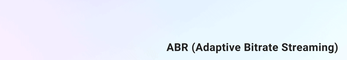ABR (Adaptive Bitrate Streaming)